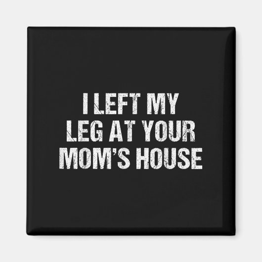 Aimant I Left My Leg At Your Mom's House Funny Humor Sarc (Devant)