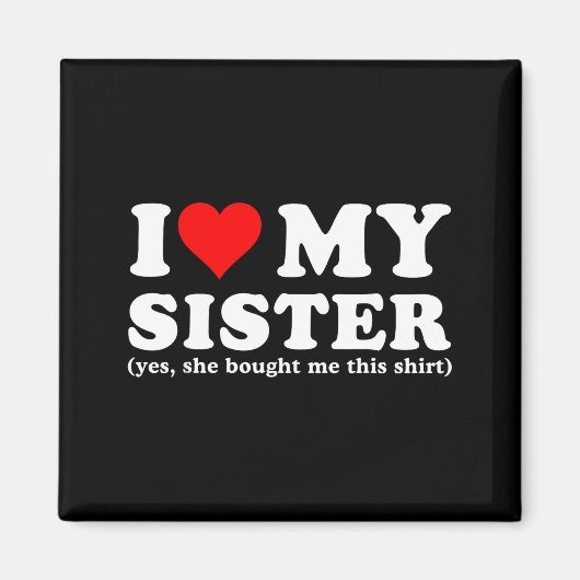 Aimant I Love My Sister Yes She Bought Me This  (Devant)