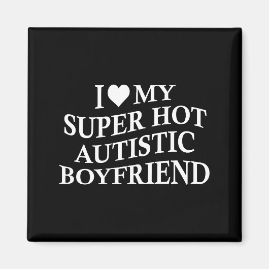 Aimant I Love My Super Hot Autistic Boyfriend Funny Tee O (Devant)