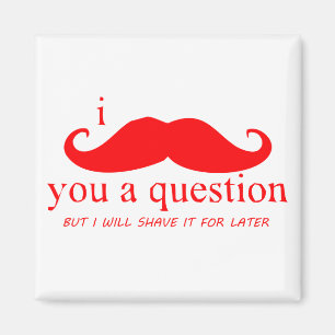 Aimant I moustache vous une question