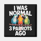 Aimant I Was Normal 3 Parrots Ago Funny Bird Lover Casual (Devant)