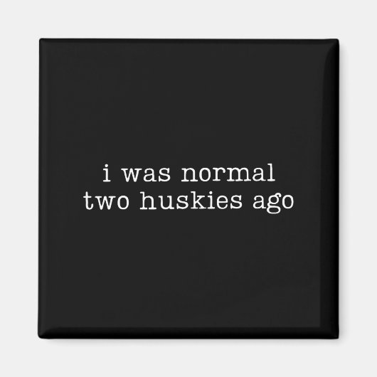 Aimant I Was Normal Two Huskies Ago Funny Husky Dog Quote (Devant)