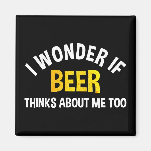 Aimant I Wonder If Beer Thinks About Me Too (Devant)