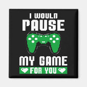 Aimant I Would Pause My Game For You Gamer Player Valenti (Devant)