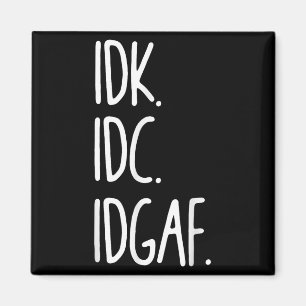 Aimant Idk Idc Idgaf - Drôle Sarcastique Je Ne Sais Pas J