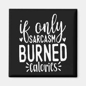 Aimant If Only Sarcasm Burned Calories Funny Sarcastic Qu (Devant)