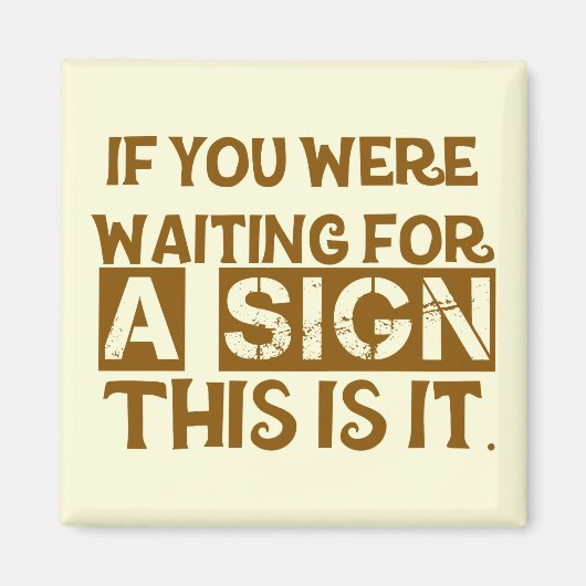 Aimant If You Were Waiting For A Sign This Is It. (Devant)