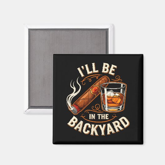 Aimant I'll Be In The Backyard Funny Cigar And Bourbon Lo (Recto/Verso)