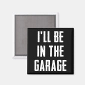 Aimant Ill Be In The Garage Funny Sarcastic Mechanic Work (Recto/Verso)