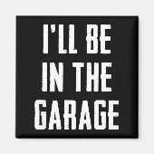 Aimant Ill Be In The Garage Funny Sarcastic Mechanic Work (Devant)