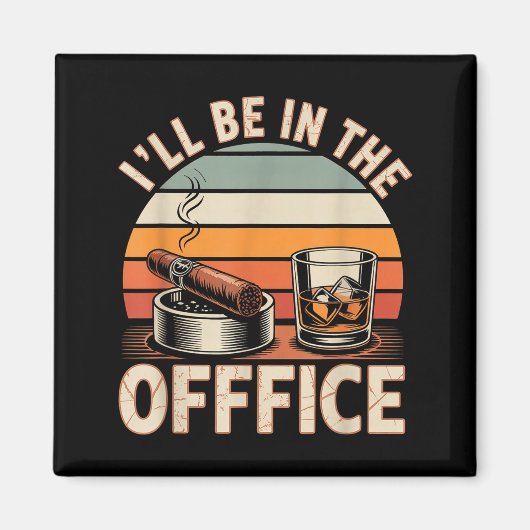 Aimant I'll Be In The Office Cigar - Bourbon Whiskey Dad  (Devant)