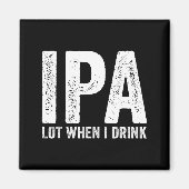 Aimant Ipa Lot When I Drink Funny Beer Pun Drinker Drinki (Devant)