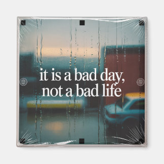 Aimant It Is A Bad Day, Not A Bad Life