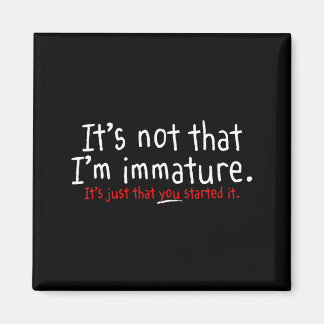 Aimant It's Not That I'm Immature Funny Humor Sarcasm Say