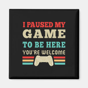 Aimant J'ai suspendu mon jeu pour être ici Vous êtes Bien