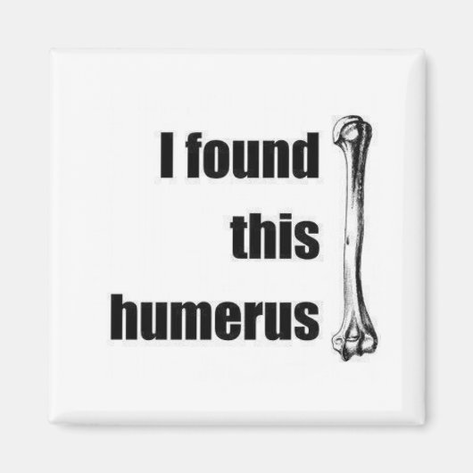 Aimant J'ai trouvé cet humerus (Devant)