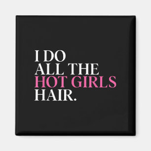 Aimant Je fais les cheveux de toutes les filles chaudes C