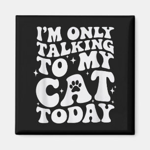 Aimant Je ne parle qu'à mon chat aujourd'hui Funny Cats L