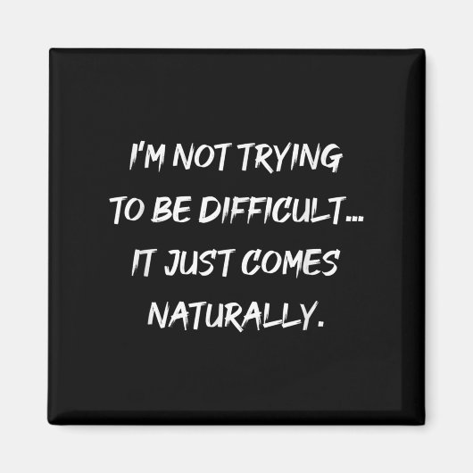 Aimant Je N'Essaie Pas D'Être Difficile Sarcasme Graphiqu (Devant)