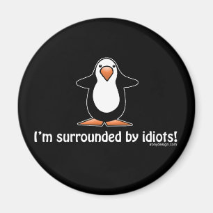 Aimant Je suis entouré par des idiots !