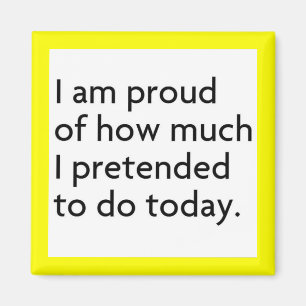 AIMANT JE SUIS FIER DE CE QUE J'AI PRÉTENDU FAIRE AUJOUR