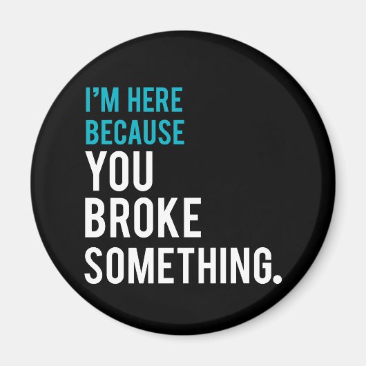 Aimant Je suis ici parce que tu as cassé quelque chose (Devant)