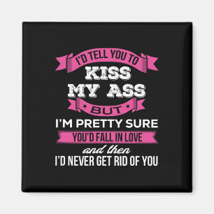 Aimant Je te dirais de baiser mes A$$, mais je suis plutô