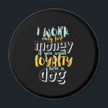 Aimant Je Travaille Pour L'Argent Drôle Citation De Fidél<br><div class="desc">Je travaille pour de l'argent. Si vous voulez de la loyauté, louez un chien. Un design drôle et sarcastique sur la loyauté et la loyauté envers quelqu'un qui le mérite. Marchandises de citations cool et humoristiques pour nous rappeler la réalité de travailler pour une entreprise. Parfait pour célébrer la Journée...</div>