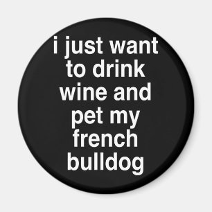 Aimant Je Veux Juste Boire Du Vin Et Mon Bulldog Français