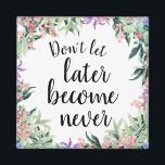 Aimant Jolie citation Motivationnelle Aquarelle Florale<br><div class="desc">Bouton joli et féminin avec aquarelle à couronne florale encadrant la citation de motivation "Ne laissez pas plus tard ne jamais devenir"</div>