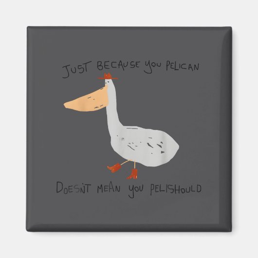 Aimant Just Because You Pelican Doesn't Mean You Pelishou (Devant)