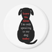 Aimant Laisse-moi seul Je ne parle qu'à mon chien aujourd (Devant)