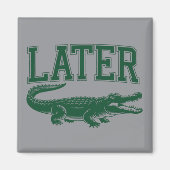 Aimant Later Alligator Funny Gator Joke Saying (Devant)