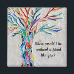 Aimant Les amis de l'arbre de vie<br><div class="desc">Cet aimant décoratif présente un arbre en mosaïque aux couleurs de l'arc-en-ciel et dit : "Où serais-je sans un ami comme vous ?" Parce que nous créons notre oeuvre,  vous ne trouverez pas cette image exacte d'autres designers. Mosaïque originale © Michele Davies.</div>