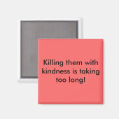 Aimant Les tuer avec gentillesse prend trop de temps ! (Recto/Verso)