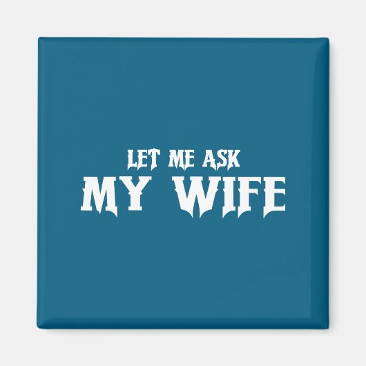 Aimant Let Me Ask My Wife She Said No Funny Husband (Devant)