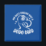 Aimant My Best Friend Was A Dodo Bird<br><div class="desc">My Best Friend Was A Dodo Bird</div>