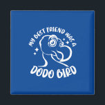 Aimant My Best Friend Was A Dodo Bird<br><div class="desc">My Best Friend Was A Dodo Bird</div>