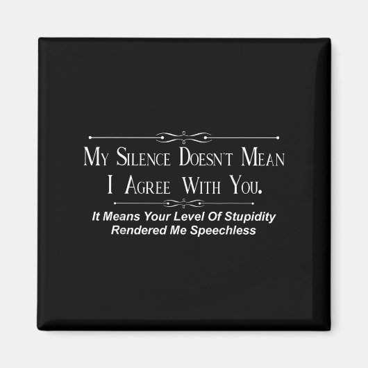 Aimant My Silence Doesnt Mean I Agree With You (Devant)