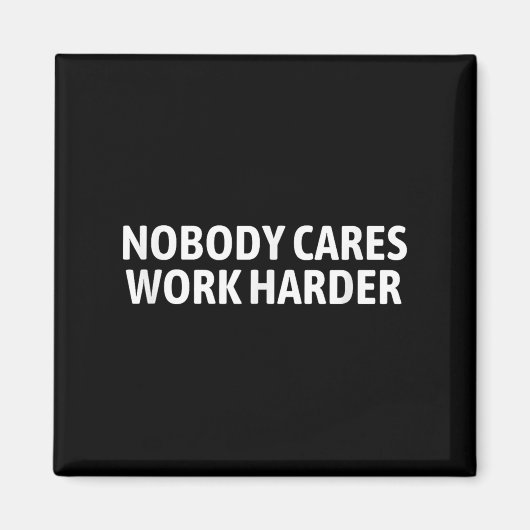 Aimant Nobody Cares Work Harder Shirt Funny Motivational (Devant)