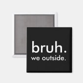 Aimant Noir & Blanc Drôle Citation bruh. nous dehors. (Recto/Verso)