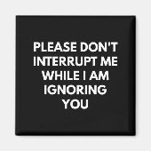Aimant Please Don't Interrupt Me While I Am Ignoring You  (Devant)