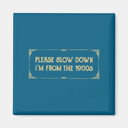Aimant Please Slow Down I'm From The 1900s Funny Quote Vi (Devant)