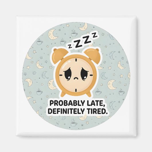 Aimant Probably Late, Definitely Tired (Devant)