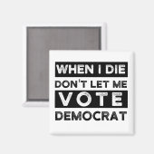 Aimant Quand je mourrai, ne me laissez pas voter démocrat (Recto/Verso)