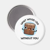 Aimant Quel Bois Je Fais Sans Toi Drôle Pun (Recto/Verso)