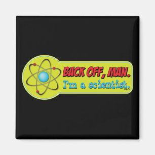 Aimant Recule, mec. Je suis un scientifique.