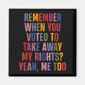 Aimant Remember When You Voted To Take Away My Rights Me  (Devant)