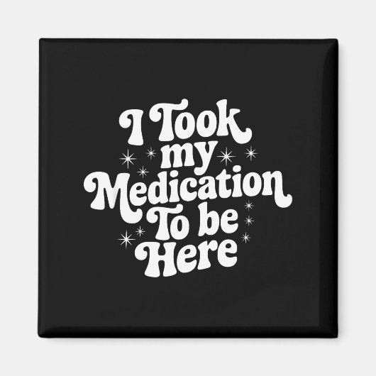 Aimant Sarcastic Quote Saying Gift I Took My Medication T (Devant)