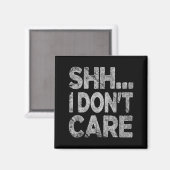 Aimant Shh I Don't Care Funny Sarcastic Novelty Graphic D (Recto/Verso)